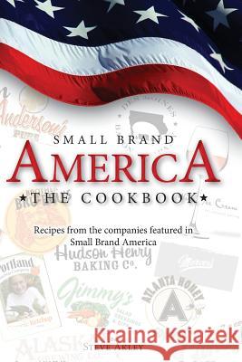 Small Brand America The Cookbook: Recipes from the companies featured in the book Small Brand America Hansen, Mark 9780989151764