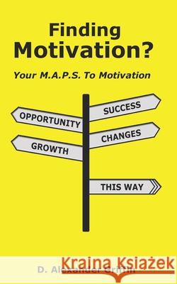 Finding Motivation?: Your M.A.P.S. To Motivation Daniel Alexander Griffin, Maguerite Griffin 9780989172745