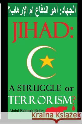 Jihad: A Struggle or Terrorism? Abdul Rahman Bahry 9780989298827 Abdul Rahman Bahry