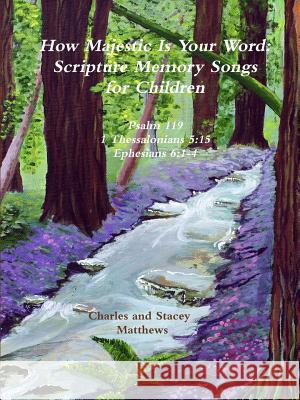 How Majestic Is Your Word: Scripture Memory Songs for Children Charles Matthews, Stacey Matthews 9780989561907