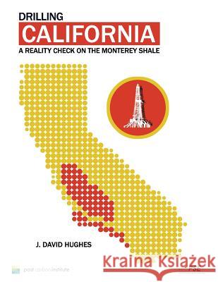 Drilling California: A Reality Check on the Monterey Shale J. David Hughes 9780989599511 Post Carbon Institute
