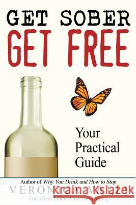 Get Sober, Get Free: Your Practical Guide Veronica Valli Annemarie Young 9780989641432