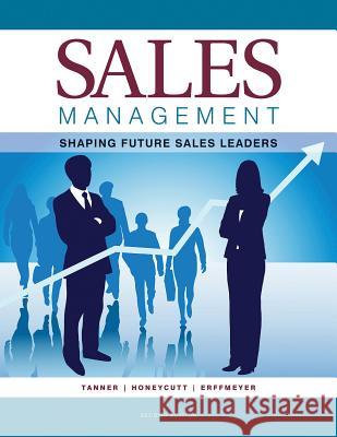 Sales Management: Shaping Future Sales Leaders Jeff Tanner, Jr., Earl Honeycutt, Robert Erffmeyer 9780989701365 Wessex, Inc.