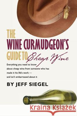 The Wine Curmudgeon's Guide to Cheap Wine Jeff Siegel 9780989719001 Vintage Noir Media