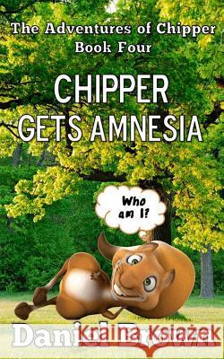 Chipper Gets Amnesia Daniel Brown 9780989754989
