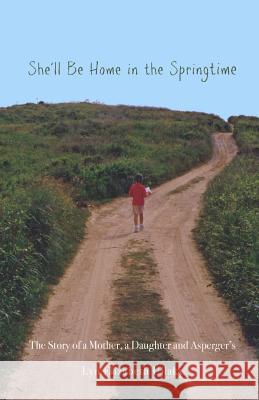 She'll Be Home in the Springtime: The Story of a Mother, a Daughter and Asperger's MS Lyn Elizabeth Ujlaky 9780990323358 Flynn & Park Street Press
