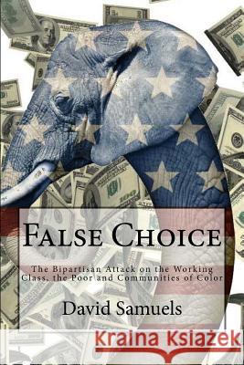 False Choice: The Bipartisan Attack on the Working Class, the Poor and Communities of Color David Samuels 9780990360742 Trebol Press