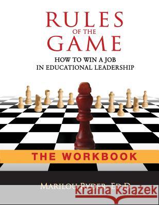 Rules of the Game: How to Win a Job in Educational Leadership-THE WORKBOOK Marilou Ryder 9780990410348