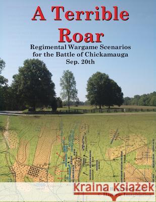 A Terrible Roar: Regimental Wargame Scenarios For The Battle of Chickamauga: Sep. 20th Butkovich, Brad 9780990412298 Historic Imagination LLC