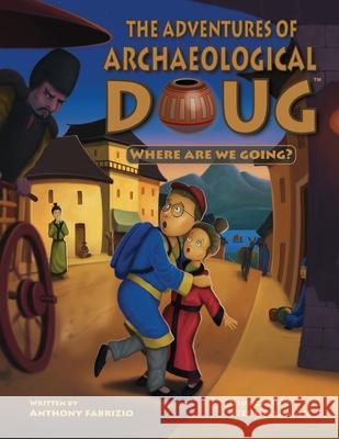 The Adventures of Archaeological Doug - Where Are We Going? Anthony Fabrizio Steve Feldman 9780990422051 Anthony Fabrizio