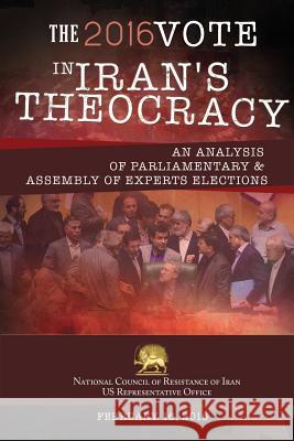 The 2016 Vote in Iran's Theocracy: An analysis of Parliamentary & Assembly of Experts Elections U. S. Office, Ncri- 9780990432784