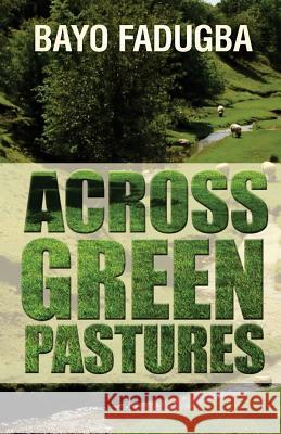 Across Green Pastures: Inspirational words for all time Fadugba, Bayo 9780990463702 Godkulture Books