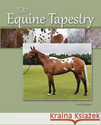 The Equine Tapestry: An Introduction to Colors and Patterns Kathman, Lesli 9780990475910 Blackberry Lane Press LLC