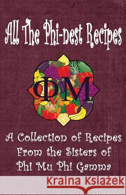 All the Phi-nest Recipes: A collection of recipes from the sisters of Phi Mu Phi Gamma Giltenan, Ceci 9780990487685