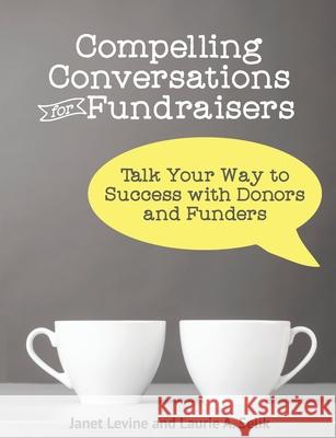 Compelling Conversations for Fundraisers: Talk Your Way to Success with Donors and Funders Janet Levine Laurie a. Selik 9780990498803 Chimayo Press