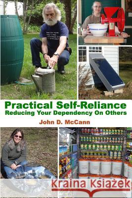 Practical Self-Reliance - Reducing Your Dependency On Others McCann, John D. 9780990500605