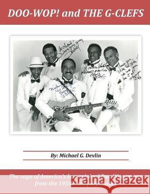 Doo-Wop! and The G-Clefts: The Saga of America's Last Original Doo-Wop Group from the 1950s Still Performing Devlin, Michael G. 9780990515739