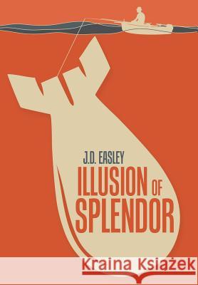 Illusion of Splendor J. D. Easley   9780990524915 Waterton Publishing Company