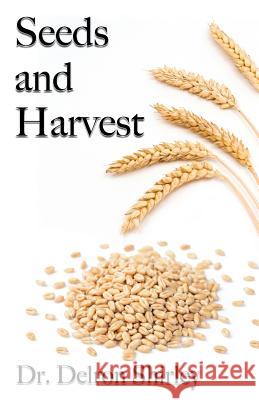 Seeds and Harvest Delron Shirley Jeremy Shirley 9780990557999