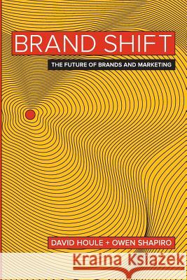 Brand Shift: The Future of Brands and Marketing David Houle Owen Shapiro  9780990563501