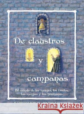 De claustros y campanas: El mundo de los monjes, los frailes, las monjas y las hermanas Borges, M. Cristina 9780990656098 M Cristina Borges