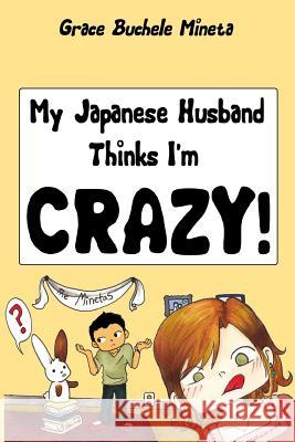 My Japanese Husband Thinks I'm Crazy: The Comic Book: Surviving and thriving in an intercultural and interracial marriage in Tokyo Mineta, Grace Buchele 9780990773603 Texan in Tokyo