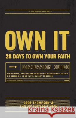 Own It Discussion Guide: An in-Depth, Easy-To-use Guide to Help Your Small Group Go Deeper on Your Faith Journey Together Shelley Furtado-Linton Cade Thompson 9780990817468