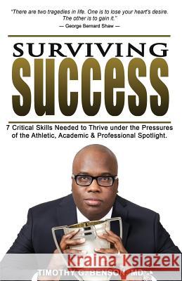 Surviving Success: 7 Critical Skills Needed To Thrive Under The Pressures of The Athletic, Academic, and Professional Spotlight Benson, Timothy G. 9780990898405