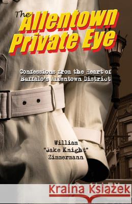 The Allentown Private Eye: Confessions from the Heart of Buffalo's Allentown District William Zimmermann Mark Donnelly 9780990899730 Rock / Paper / Safety Scissors