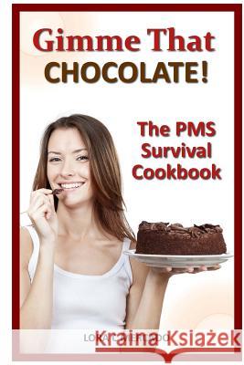Gimme That CHOCOLATE!: The PMS Survival Cookbook Mercado, Lora C. 9780991026975 Lora Mercado