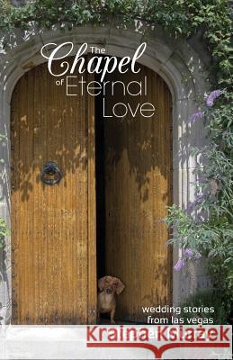 The Chapel of Eternal Love: Wedding Stories from Las Vegas Stephen Murray 9780991194001 Casandras