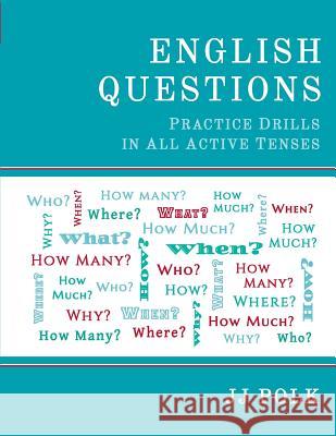 English Questions: Practice Drills in All Active Tenses Jj Polk 9780991201402