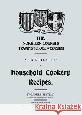 A Compilation of Household Cookery Recipes (1913) A B Rotheram   9780991223213 Diversions LLC