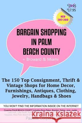 Bargain Shopping in Palm Beach County: The 150 Top Consignment, Thrift & Vintage Shops for Home Decor, Furnishings, Antiques, Clothing, Jewelry & Shoe Paulette Cooper Noble 9780991401352 Polo Publishing