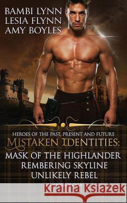 Mistaken Identities: Mask of the Highlander, Remembering Skyline, Unlikely Rebel Bambi Lynn Lesia Flynn Amy Boyles 9780991443192 Bourdeilles Books