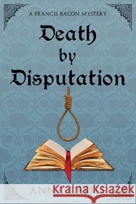 Death by Disputation: A Francis Bacon Mystery Anna Castle 9780991602544