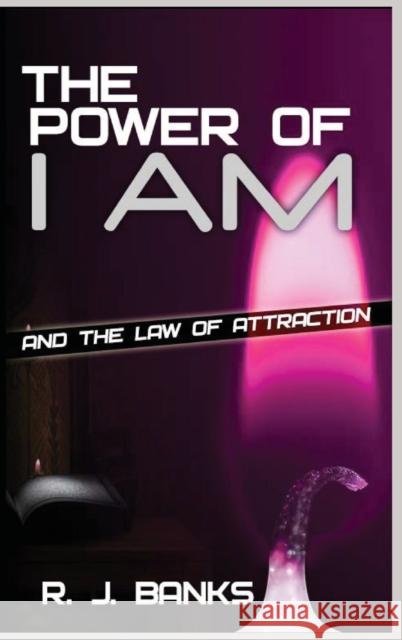 The Power of I Am and the Law of Attraction R J Banks   9780991623112 Crystal City Publishing