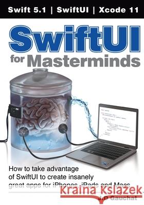 SwiftUI for Masterminds: How to take advantage of SwiftUI to create insanely great apps for iPhones, iPads, and Macs J. D. Gauchat 9780991817887