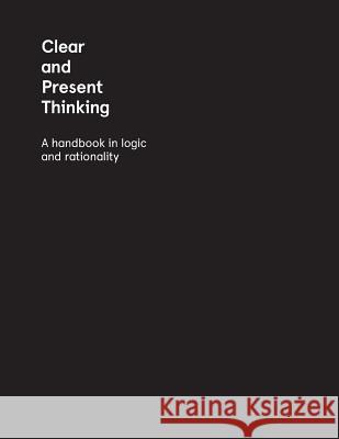 Clear and Present Thinking: A Handbook in Logic and Rationality Brendan Myers Charlene Elsby Kimberly Baltzer-Jaray 9780992005900 Northwest Passage Books