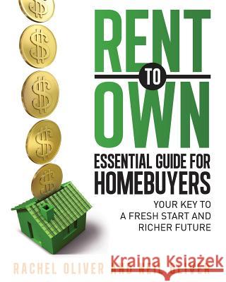 Rent to Own Essential Guide for Homebuyers: The Key to a Fresh Start and Richer Future Rachel Oliver Neil Oliver 9780992159207