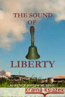 The Sound of Liberty Laurence Joseph Murphy 9780992304645
