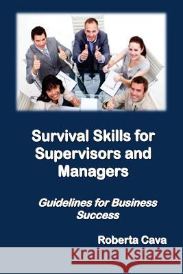 Survival Skills for Supervisors and Managers: Guidelines for Business Success Roberta Cava 9780992340254 Cava Consulting