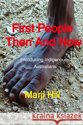 First People Then and Now: Introducing Indigenous Australians Marji Hill 9780992411831 Prison Tree Press