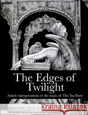 The Edges of Twilight: An artistic interpretation of the music of The Tea Party Martin, Jeff 9780992499198 Buratti Fine Art
