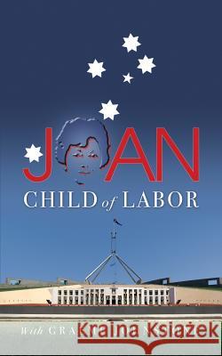 Joan: The colourful memoir of the remarkable, ground-breaking Joan Child, the Australian Labor Party's first woman Member of Johnstone, Graeme 9780992505943
