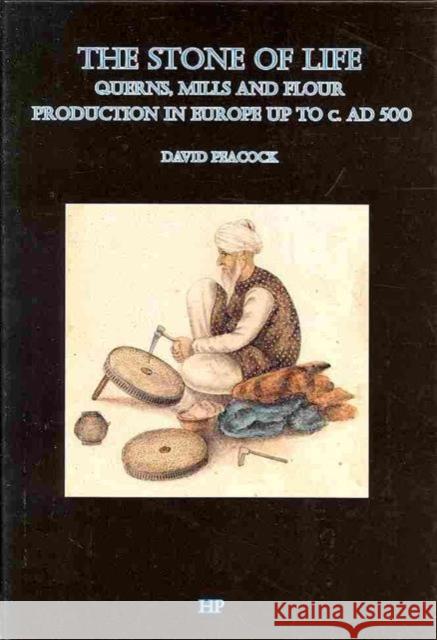 The Stone of Life: Querns, Mills and Flour Production in Europe Up to C. 500 Ad Peacock, David 9780992633608 The Highfield Press Southamton