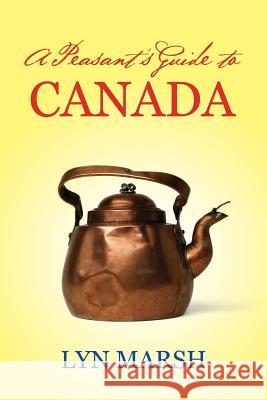 A Peasant's Guide to Canada Lyn Marsh 9780992741709
