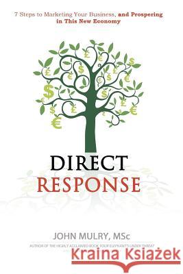 Direct Response: 7 Steps to Marketing Your Business and Prospering in This New Economy Jim Toner John Mulry 9780992800321 Expect Success Academy
