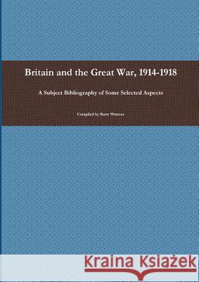 Britain and the Great War, 1914-1918: A Subject Bibliography of Some Selected Aspects Wintour, Barry 9780992808105 Greenengle Publishing