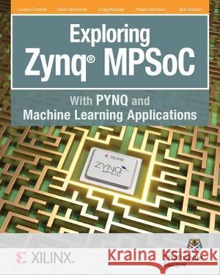 Exploring Zynq MPSoC: With PYNQ and Machine Learning Applications Crockett, Louise H. 9780992978754 Strathclyde Academic Media
